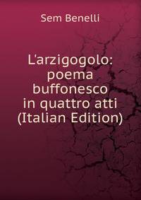 L'arzigogolo: poema buffonesco in quattro atti (Italian Edition)