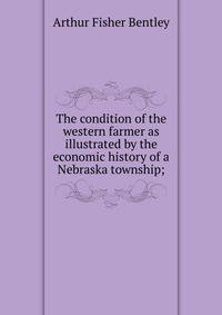 The condition of the western farmer as illustrated by the economic history of a Nebraska township;