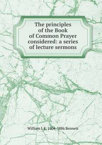 The principles of the Book of Common Prayer considered: a series of lecture sermons