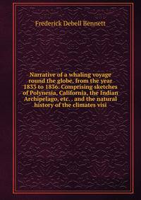 Narrative of a whaling voyage round the globe, from the year 1833 to 1836. Comprising sketches of Polynesia, California, the Indian Archipelago, etc. . and the natural history of the climates visi