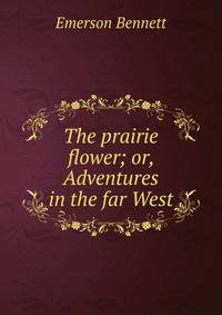 The prairie flower; or, Adventures in the far West