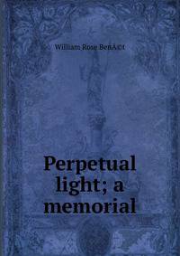 Perpetual light; a memorial