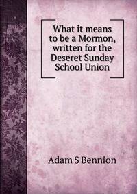 What it means to be a Mormon, written for the Deseret Sunday School Union
