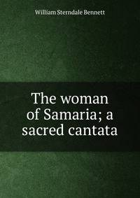 The woman of Samaria; a sacred cantata