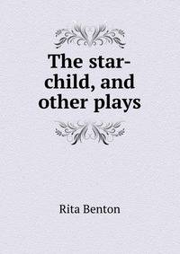 The star-child, and other plays