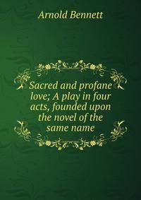 Sacred and profane love; A play in four acts, founded upon the novel of the same name