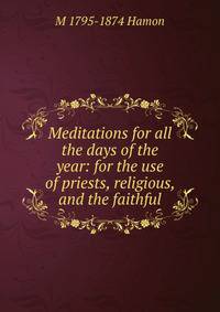 Meditations for all the days of the year: for the use of priests, religious, and the faithful