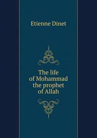 The life of Mohammad the prophet of Allah