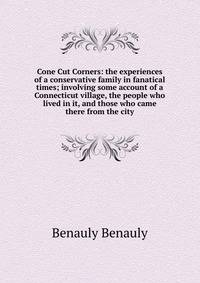 Cone Cut Corners: the experiences of a conservative family in fanatical times; involving some account of a Connecticut village, the people who lived in it, and those who came there from the city