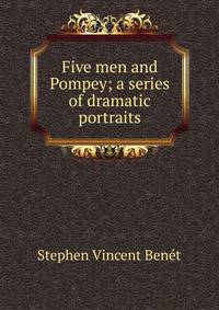 Five men and Pompey; a series of dramatic portraits