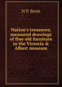 Nation's treasures; measured drawings of fine old furniture in the Victoria &amp; Albert museum