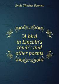 "A bird in Lincoln's tomb": and other poems