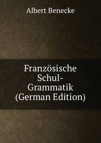 Franzosische Schul-Grammatik (German Edition)