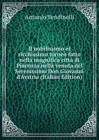 Il nobilissimo et ricchissimo torneo fatto nella magnifica citt? di Piacenza nella venuta del Serenissimo Don Giovanni d'Avstria (Italian Edition)