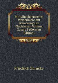 Mittelhochdeutsches W?rterbuch: Mit Benutzung Des Nachlasses, Volume 2, part 1 (German Edition)