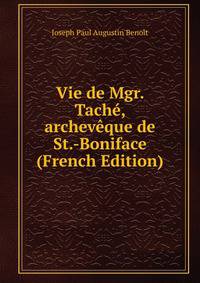 Vie de Mgr. Tache, archeveque de St.-Boniface (French Edition)