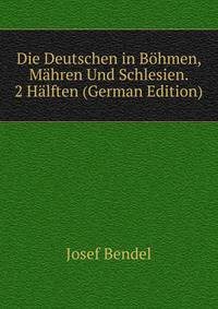 Die Deutschen in Bohmen, Mahren Und Schlesien. 2 Halften (German Edition)