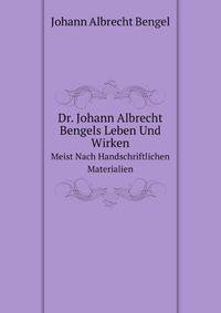 Dr. Johann Albrecht Bengels Leben Und Wirken: Meist Nach Handschriftlichen Materialien (German Edition)