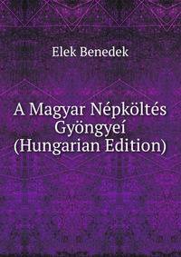 A Magyar Nepkoltes Gyongyei (Hungarian Edition)