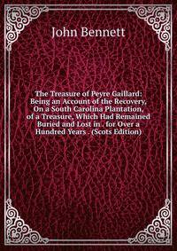 The Treasure of Peyre Gaillard: Being an Account of the Recovery, On a South Carolina Plantation, of a Treasure, Which Had Remained Buried and Lost in . for Over a Hundred Years . (Scots Edition)