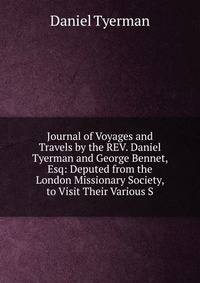 Journal of Voyages and Travels by the REV. Daniel Tyerman and George Bennet, Esq: Deputed from the London Missionary Society, to Visit Their Various S