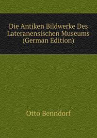 Die Antiken Bildwerke Des Lateranensischen Museums (German Edition)