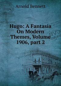 Hugo: A Fantasia On Modern Themes, Volume 1906, part 2