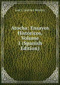 Atocha: Ensayos Historicos, Volume 1 (Spanish Edition)