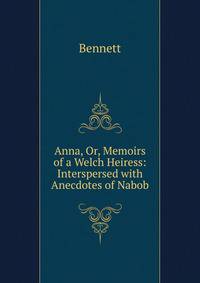 Anna, Or, Memoirs of a Welch Heiress: Interspersed with Anecdotes of Nabob