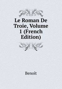 Le Roman De Troie, Volume 1 (French Edition)