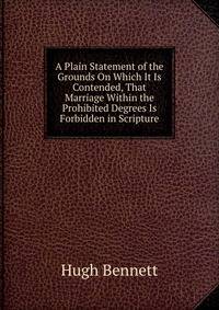 A Plain Statement of the Grounds On Which It Is Contended, That Marriage Within the Prohibited Degrees Is Forbidden in Scripture