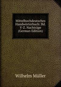 Mittelhochdeutsches Handworterbuch: Bd. V-Z. Nachtrage (German Edition)