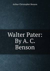 Walter Pater: By A. C. Benson