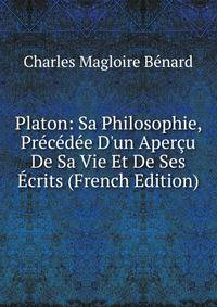 Platon: Sa Philosophie, Pr?c?d?e D'un Aper?u De Sa Vie Et De Ses ?crits (French Edition)