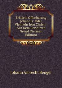 Erklarte Offenbarung Johannis: Oder Vielmehr Jesu Christi : Aus Dem Revidirten Grund (German Edition)