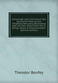Gtritwn?s@ c?na, Femininum Des Zendischen Masculinum Thra?t?na ?thwy?na. Besonderer Abdr. Aus Den 'nachrichten Von D. K?nigl. Gesell. D. Wissenschaften'. (German Edition)