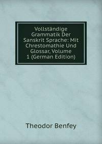 Vollstandige Grammatik Der Sanskrit Sprache: Mit Chrestomathie Und Glossar, Volume 1 (German Edition)
