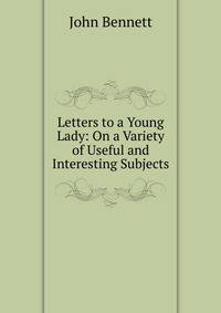 Letters to a Young Lady: On a Variety of Useful and Interesting Subjects