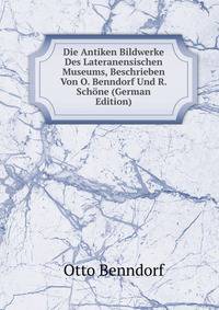 Die Antiken Bildwerke Des Lateranensischen Museums, Beschrieben Von O. Benndorf Und R. Schone (German Edition)