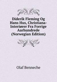 Diderik Fleming Og Hans Hus, Christiana-Interiorer Fra Forrige Aarhundrede (Norwegian Edition)