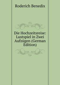 Die Hochzeitsreise: Lustspiel in Zwei Aufzugen (German Edition)