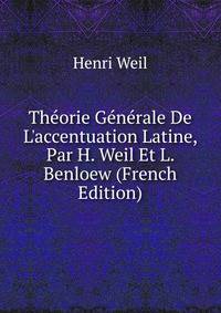 Th?orie G?n?rale De L'accentuation Latine, Par H. Weil Et L. Benloew (French Edition)