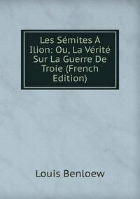 Les Semites A Ilion: Ou, La Verite Sur La Guerre De Troie (French Edition)