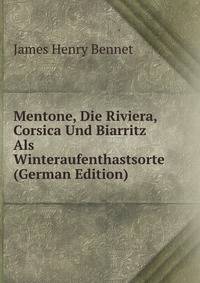 Mentone, Die Riviera, Corsica Und Biarritz Als Winteraufenthastsorte (German Edition)