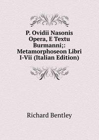 P. Ovidii Nasonis Opera, E Textu Burmanni;: Metamorphoseon Libri I-Vii (Italian Edition)