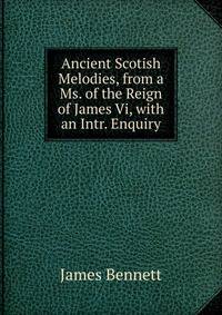 Ancient Scotish Melodies, from a Ms. of the Reign of James Vi, with an Intr. Enquiry