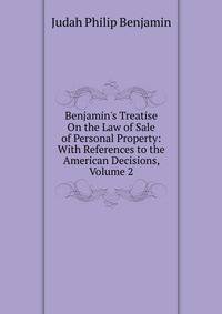 Benjamin's Treatise On the Law of Sale of Personal Property: With References to the American Decisions, Volume 2