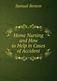 Home Nursing and How to Help in Cases of Accident