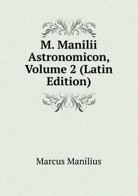 M. Manilii Astronomicon, Volume 2 (Latin Edition)