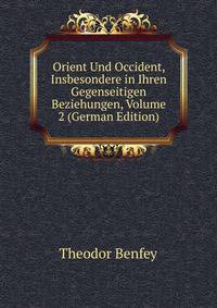 Orient Und Occident, Insbesondere in Ihren Gegenseitigen Beziehungen, Volume 2 (German Edition)